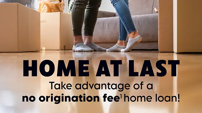 Mortgage Promo Home at Last. Take advantage of a no origination fee1 home loan!
