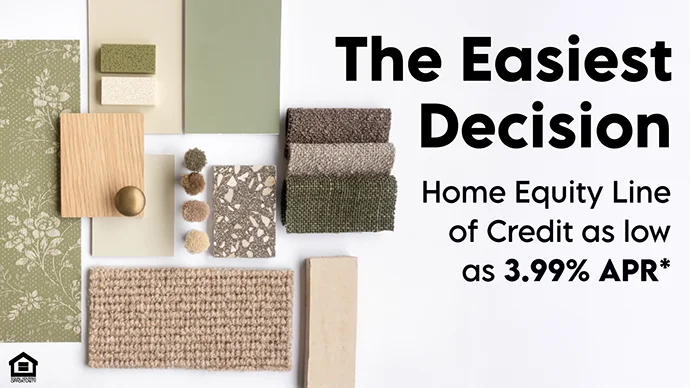 The Easiest Decision: Home Equity Line of Credit As low as 3.99% APR* The Easiest Decision: Home Equity Line of Credit As low as 3.99% APR*