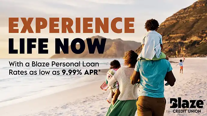 Personal Loans Rate Promo Experience Life Now With a Blaze Personal Loan Rates as low as 9.99% APR*